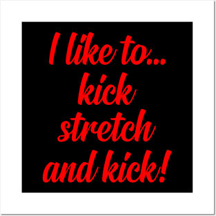 I like to Kick Stretch and Kick! Posters and Art